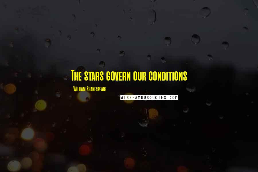 William Shakespeare Quotes: The stars govern our conditions