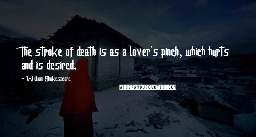 William Shakespeare Quotes: The stroke of death is as a lover's pinch, which hurts and is desired.