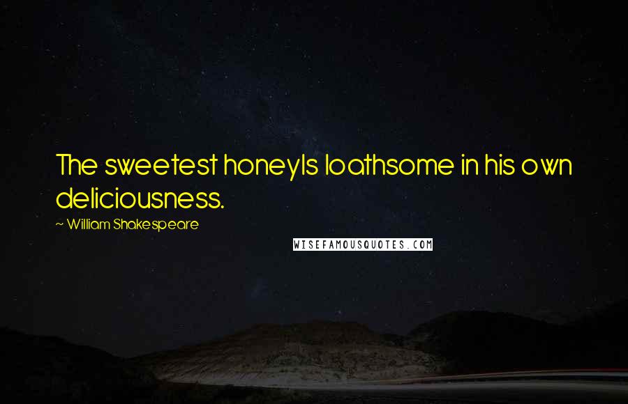 William Shakespeare Quotes: The sweetest honeyIs loathsome in his own deliciousness.