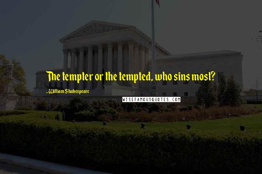 William Shakespeare Quotes: The tempter or the tempted, who sins most?