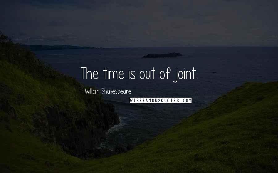 William Shakespeare Quotes: The time is out of joint.