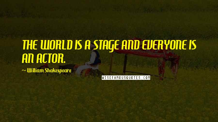 William Shakespeare Quotes: THE WORLD IS A STAGE AND EVERYONE IS AN ACTOR.