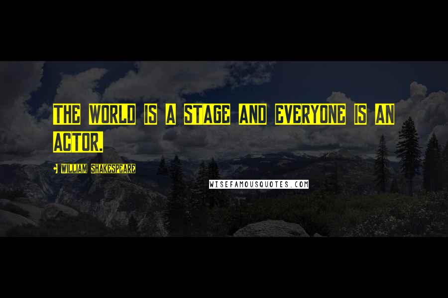 William Shakespeare Quotes: THE WORLD IS A STAGE AND EVERYONE IS AN ACTOR.