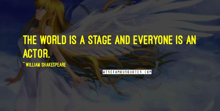 William Shakespeare Quotes: THE WORLD IS A STAGE AND EVERYONE IS AN ACTOR.