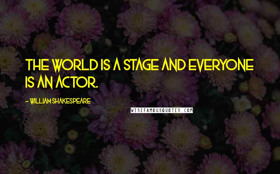 William Shakespeare Quotes: THE WORLD IS A STAGE AND EVERYONE IS AN ACTOR.