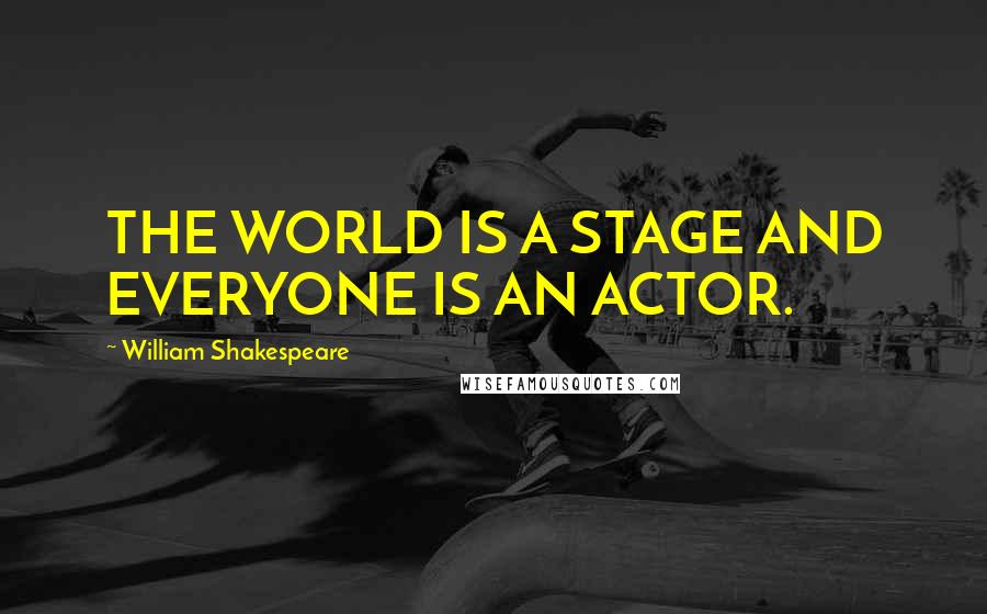 William Shakespeare Quotes: THE WORLD IS A STAGE AND EVERYONE IS AN ACTOR.