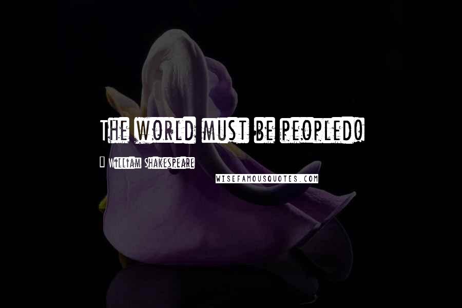 William Shakespeare Quotes: The world must be peopled!