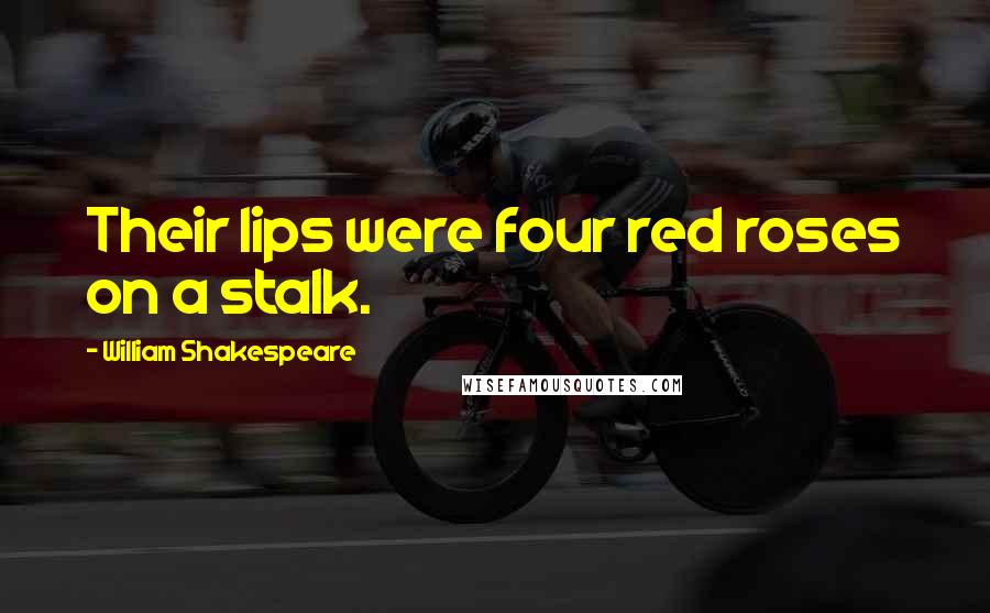 William Shakespeare Quotes: Their lips were four red roses on a stalk.