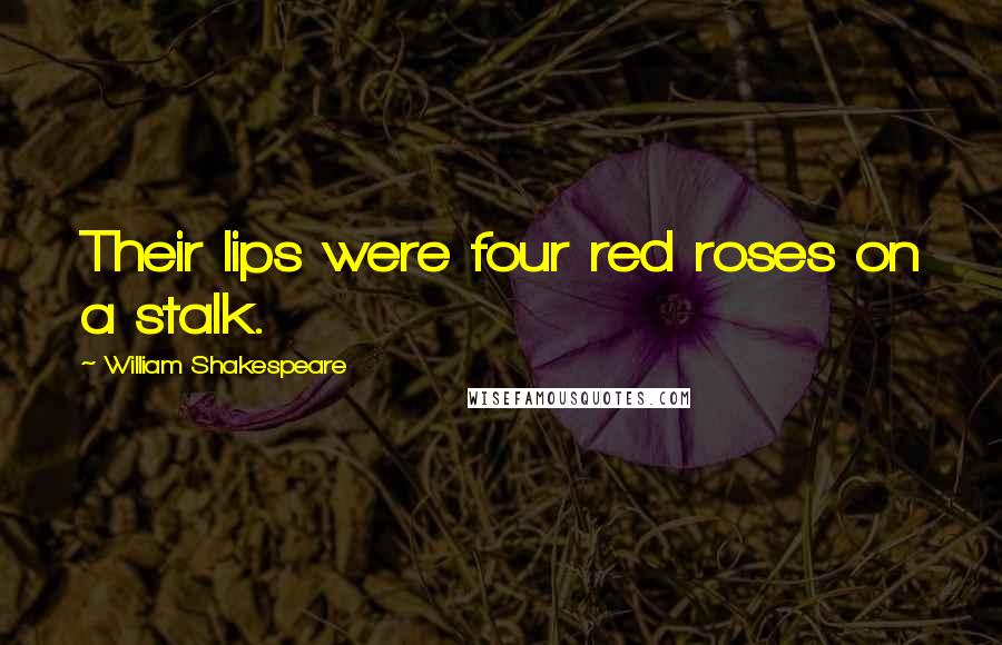 William Shakespeare Quotes: Their lips were four red roses on a stalk.