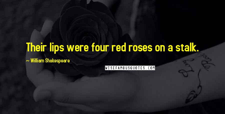 William Shakespeare Quotes: Their lips were four red roses on a stalk.