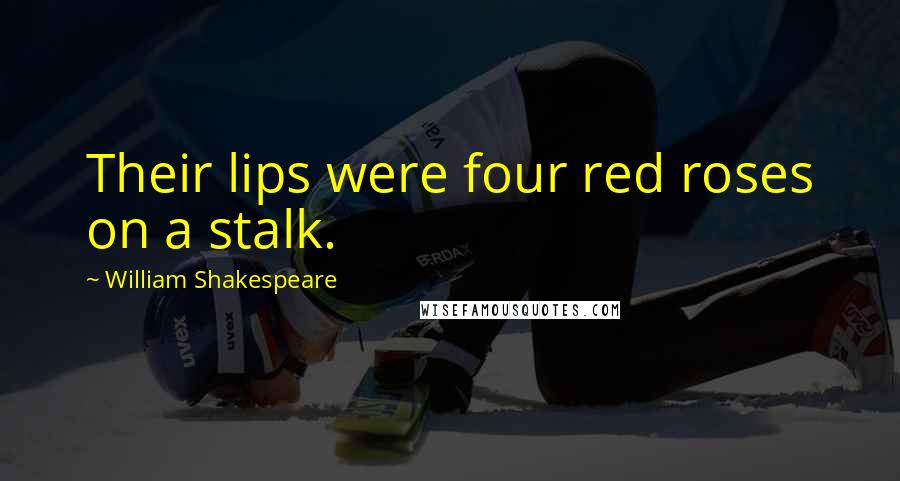William Shakespeare Quotes: Their lips were four red roses on a stalk.