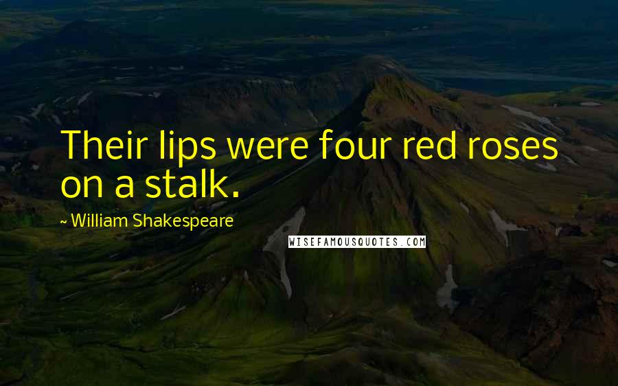 William Shakespeare Quotes: Their lips were four red roses on a stalk.