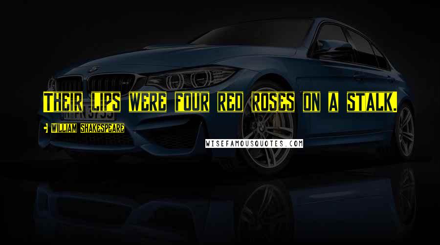 William Shakespeare Quotes: Their lips were four red roses on a stalk.