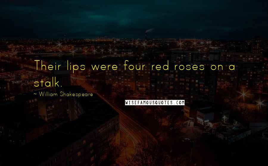 William Shakespeare Quotes: Their lips were four red roses on a stalk.