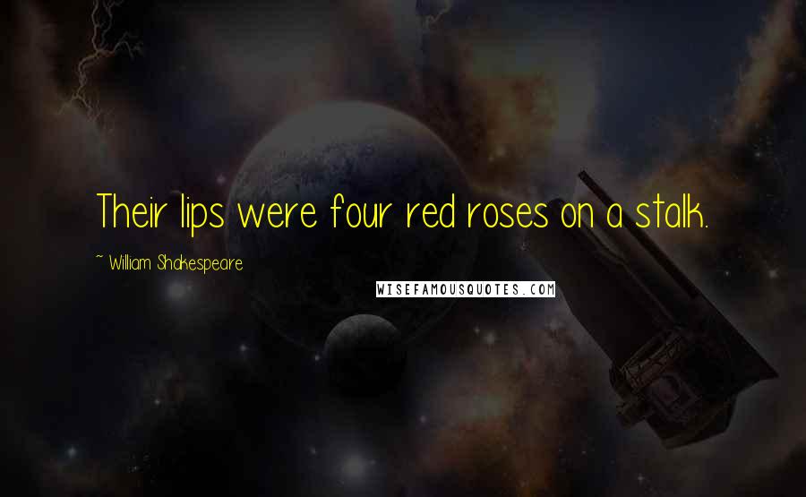 William Shakespeare Quotes: Their lips were four red roses on a stalk.