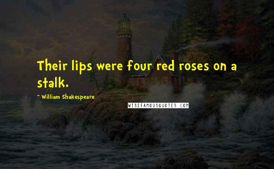 William Shakespeare Quotes: Their lips were four red roses on a stalk.