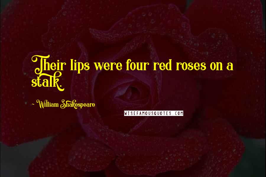 William Shakespeare Quotes: Their lips were four red roses on a stalk.