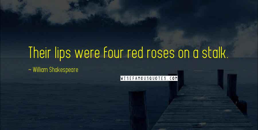 William Shakespeare Quotes: Their lips were four red roses on a stalk.