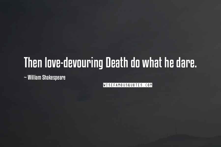 William Shakespeare Quotes: Then love-devouring Death do what he dare.