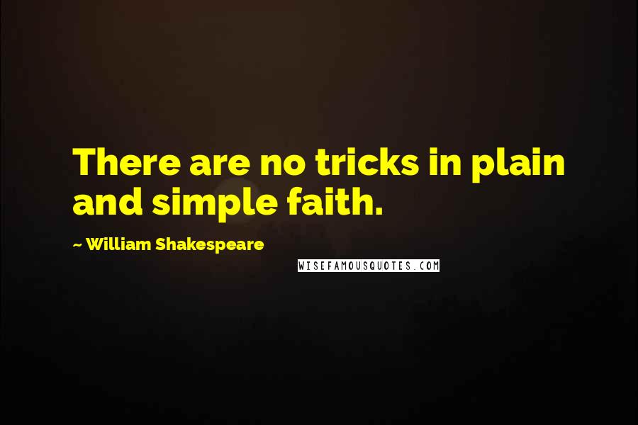 William Shakespeare Quotes: There are no tricks in plain and simple faith.