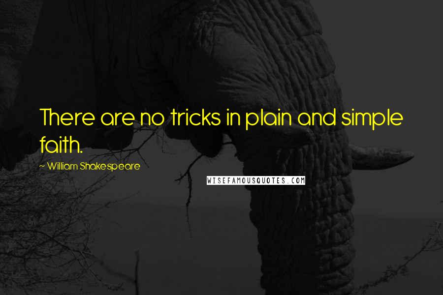 William Shakespeare Quotes: There are no tricks in plain and simple faith.