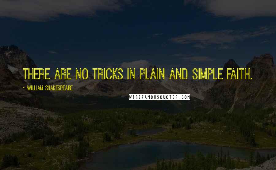 William Shakespeare Quotes: There are no tricks in plain and simple faith.