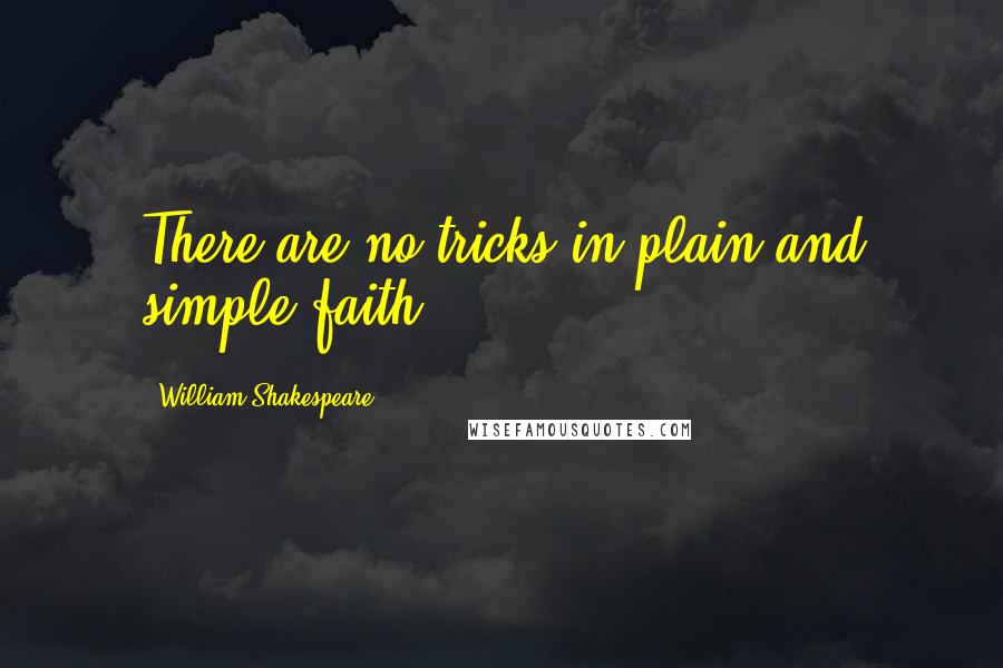 William Shakespeare Quotes: There are no tricks in plain and simple faith.