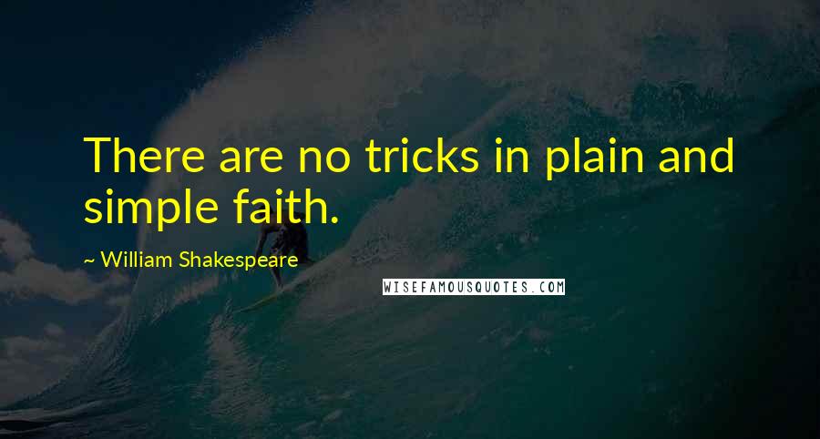William Shakespeare Quotes: There are no tricks in plain and simple faith.