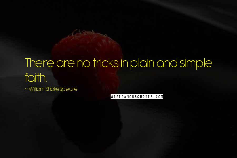 William Shakespeare Quotes: There are no tricks in plain and simple faith.