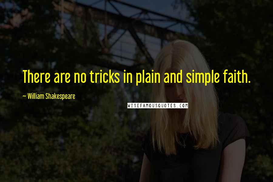 William Shakespeare Quotes: There are no tricks in plain and simple faith.