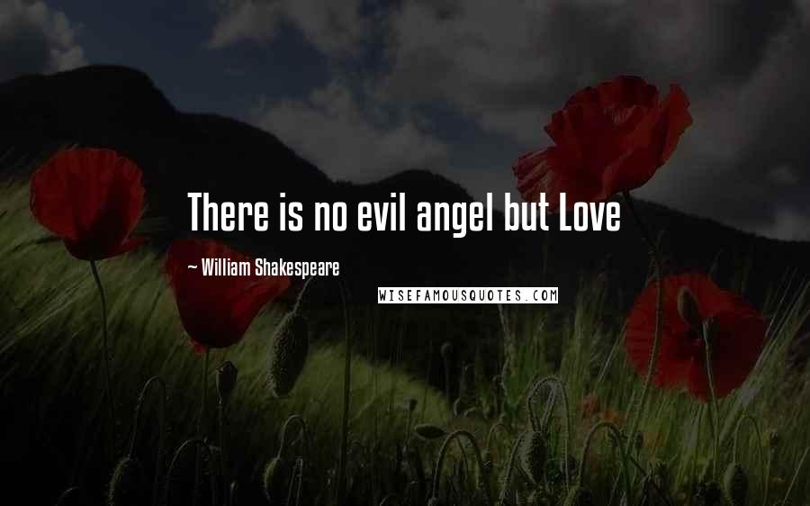 William Shakespeare Quotes: There is no evil angel but Love