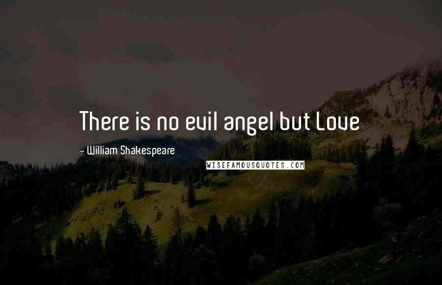 William Shakespeare Quotes: There is no evil angel but Love