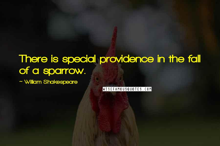 William Shakespeare Quotes: There is special providence in the fall of a sparrow.