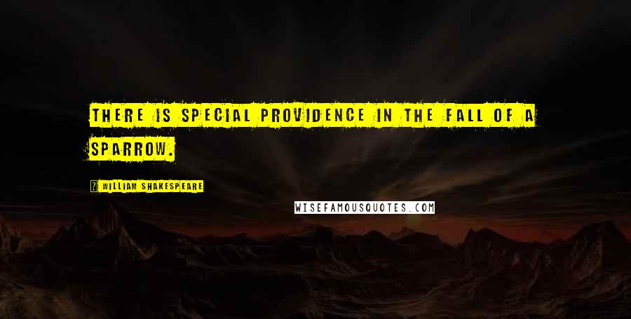 William Shakespeare Quotes: There is special providence in the fall of a sparrow.