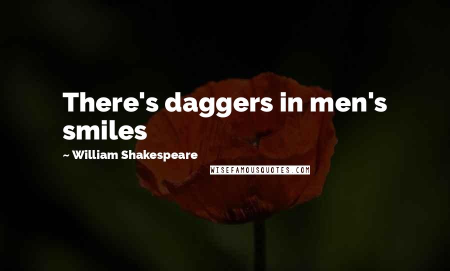 William Shakespeare Quotes: There's daggers in men's smiles