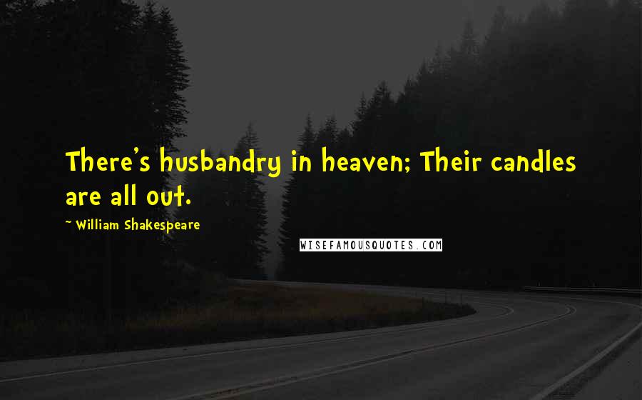 William Shakespeare Quotes: There's husbandry in heaven; Their candles are all out.