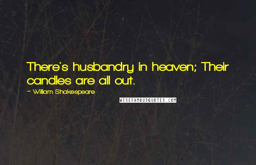 William Shakespeare Quotes: There's husbandry in heaven; Their candles are all out.