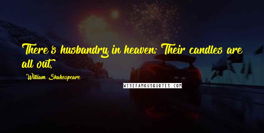 William Shakespeare Quotes: There's husbandry in heaven; Their candles are all out.