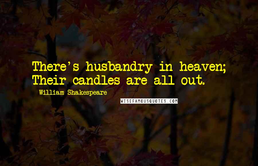 William Shakespeare Quotes: There's husbandry in heaven; Their candles are all out.