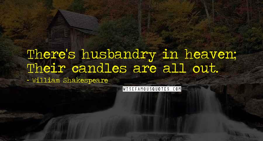 William Shakespeare Quotes: There's husbandry in heaven; Their candles are all out.