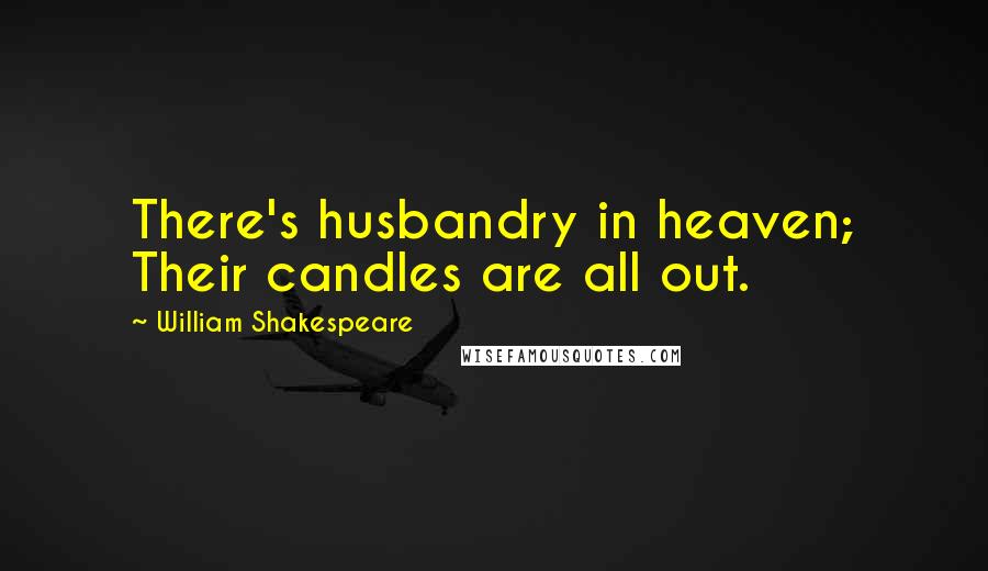 William Shakespeare Quotes: There's husbandry in heaven; Their candles are all out.
