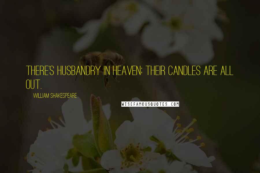 William Shakespeare Quotes: There's husbandry in heaven; Their candles are all out.