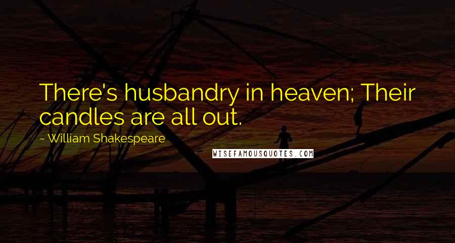 William Shakespeare Quotes: There's husbandry in heaven; Their candles are all out.