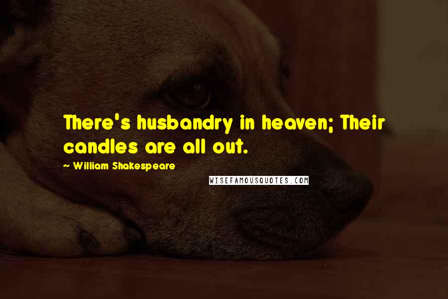 William Shakespeare Quotes: There's husbandry in heaven; Their candles are all out.