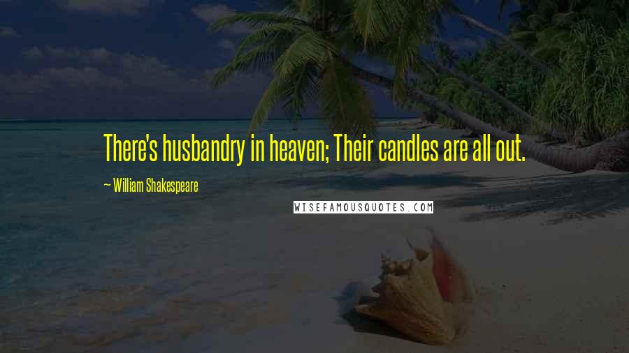 William Shakespeare Quotes: There's husbandry in heaven; Their candles are all out.