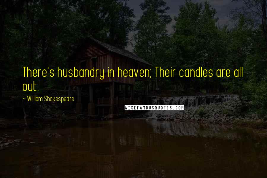 William Shakespeare Quotes: There's husbandry in heaven; Their candles are all out.