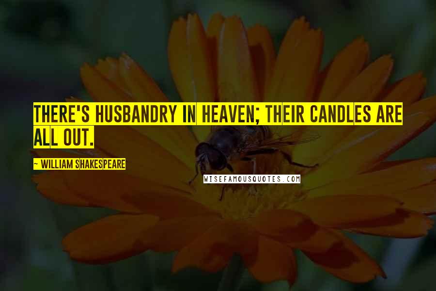 William Shakespeare Quotes: There's husbandry in heaven; Their candles are all out.