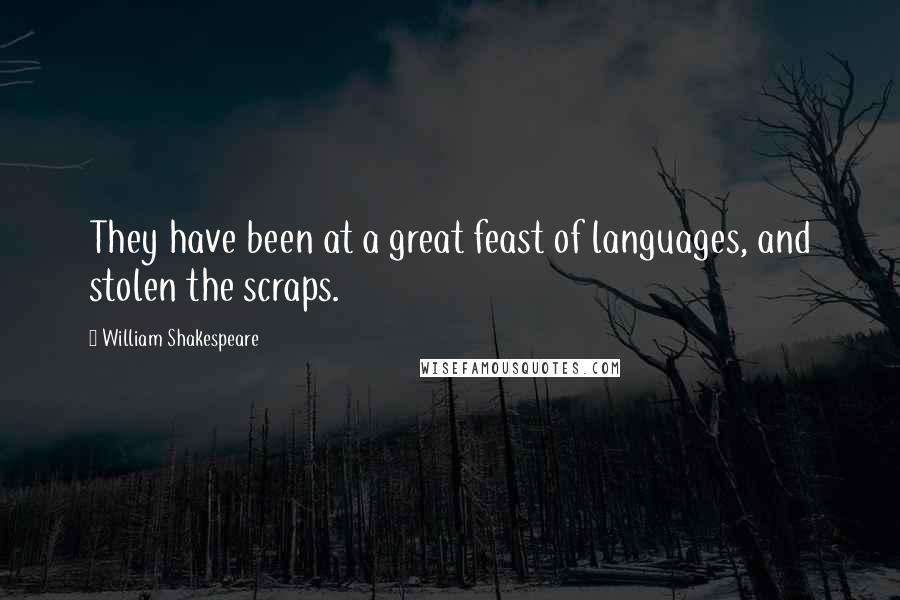 William Shakespeare Quotes: They have been at a great feast of languages, and stolen the scraps.