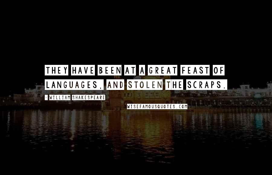 William Shakespeare Quotes: They have been at a great feast of languages, and stolen the scraps.