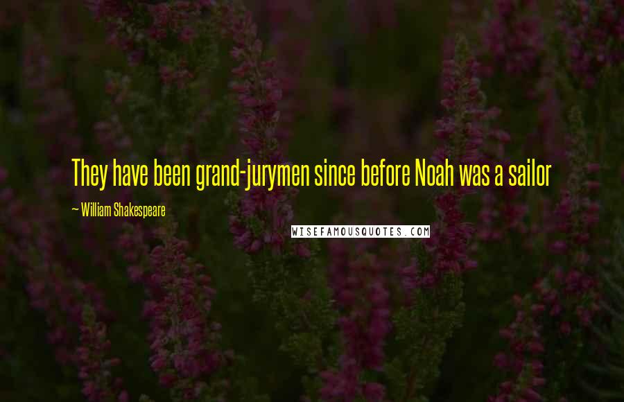 William Shakespeare Quotes: They have been grand-jurymen since before Noah was a sailor